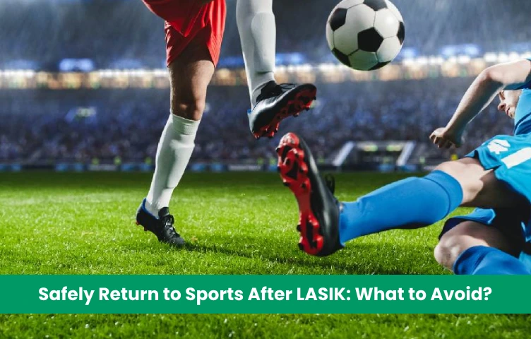 Safely Return to Sports After LASIK: What to Avoid?